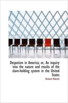 Despotism in America; Or, an Inquiry Into the Nature and Results of the Slave-Holding System in the