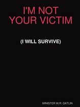 I'm Not Your Victim (I Will Survive)