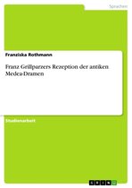 Franz Grillparzers Rezeption der antiken Medea-Dramen