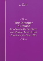 The Stranger in Ireland Or, A Tour in the Southern and Western Parts of that Country in the Year 1805
