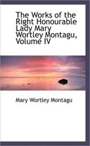 The Works of the Right Honourable Lady Mary Wortley Montagu, Volume IV