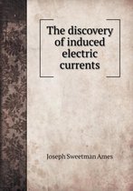 The discovery of induced electric currents