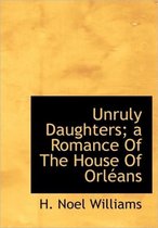 Unruly Daughters; A Romance of the House of Orl ANS