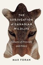 McGill-Queen's Rural, Wildland, and Resource Studies 9 - The Subjugation of Canadian Wildlife