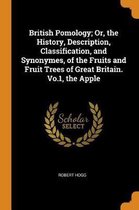 British Pomology; Or, the History, Description, Classification, and Synonymes, of the Fruits and Fruit Trees of Great Britain. Vo.1, the Apple