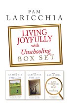 Living Joyfully with Unschooling Box Set