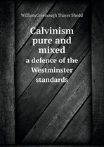 Calvinism pure and mixed a defence of the Westminster standards