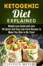 Ketogenic Meals - Ketogenic Diet Explained: Weight Loss Guide with Over 40 Quick and Easy Low-Carb Recipes to Make You Slim in No Time!