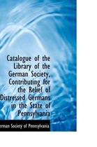 Catalogue of the Library of the German Society, Contributing for the Relief of Distressed Germans in