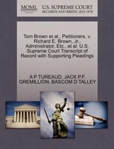 Tom Brown et al., Petitioners, V. Richard E. Brown, JR., Administrator, Etc., et al. U.S. Supreme Court Transcript of Record with Supporting Pleadings