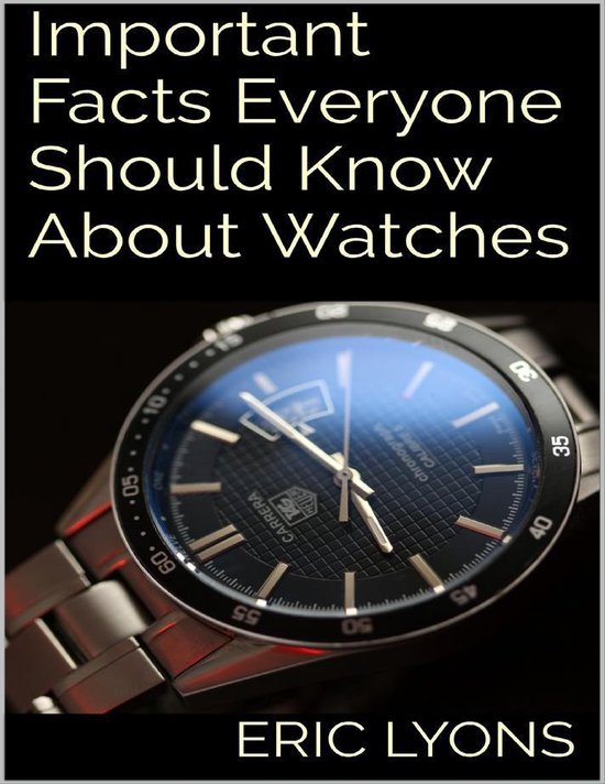 Important Facts Everyone Should Know About Watches (ebook), Eric Lyons