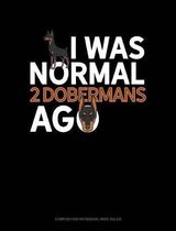 I Was Normal 2 Dobermans Ago: Composition Notebook