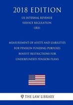 Measurement of Assets and Liabilities for Pension Funding Purposes - Benefit Restrictions for Underfunded Pension Plans (Us Internal Revenue Service Regulation) (Irs) (2018 Edition)