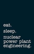 eat. sleep. nuclear power plant engineering. - Lined Notebook