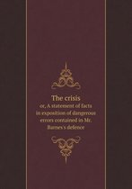 The crisis or, A statement of facts in exposition of dangerous errors contained in Mr. Barnes's defence
