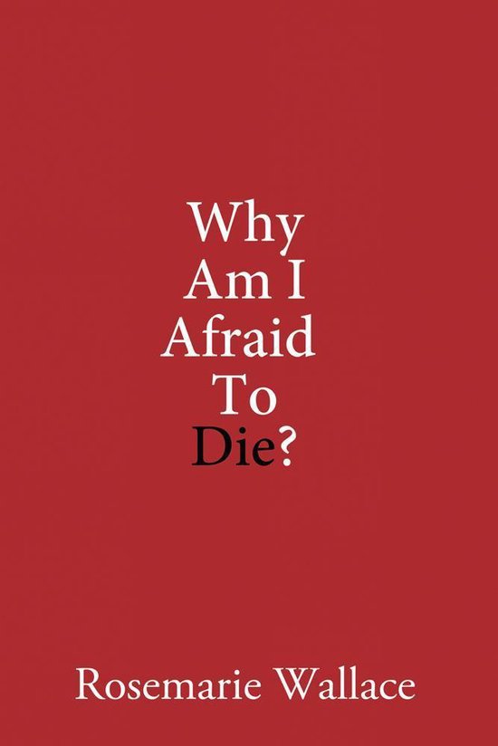 Why Am I Afraid to Die? (ebook), Rosemarie Wallace 9781481719506