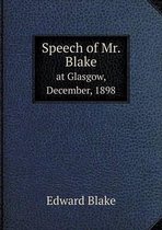 Speech of Mr. Blake at Glasgow, December, 1898