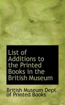 List of Additions to the Printed Books in the British Museum