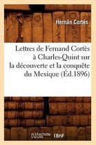 Histoire- Lettres de Fernand Cort�s � Charles-Quint Sur La D�couverte Et La Conqu�te Du Mexique (�d.1896)