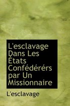 L'Esclavage Dans Les a Tats Confacdacracrs Par Un Missionnaire