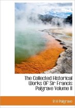 The Collected Historical Works of Sir Francis Palgrave Volume II