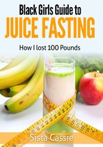 Black Girls Guide to Juice Fasting: How I Lost 100 Pounds