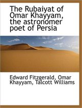 The Rubaiyat of Omar Khayyam, the Astronomer Poet of Persia