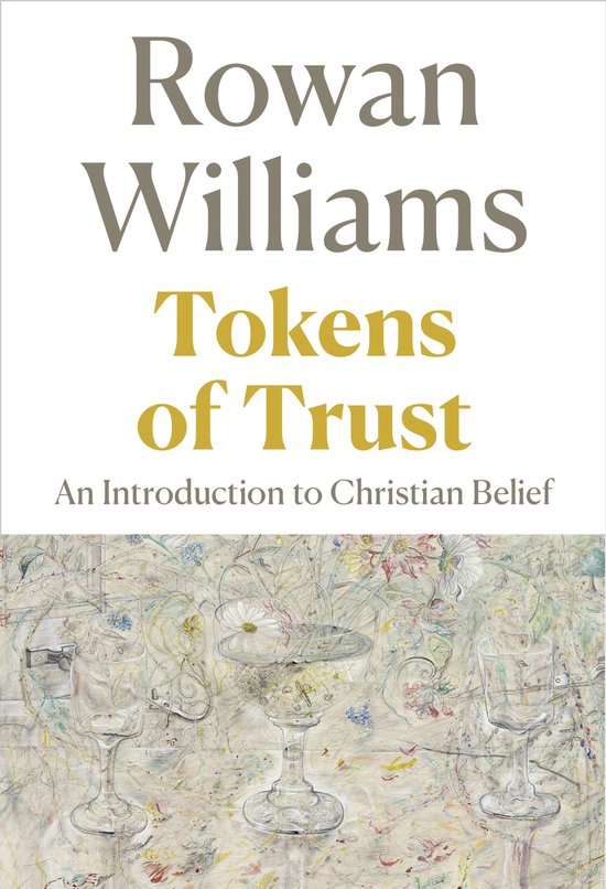 Boekomslag: Rowan Williams, Tokens of Trust, An Introduction to Christian Belief met een aquareltekening van glazen en bloemen.