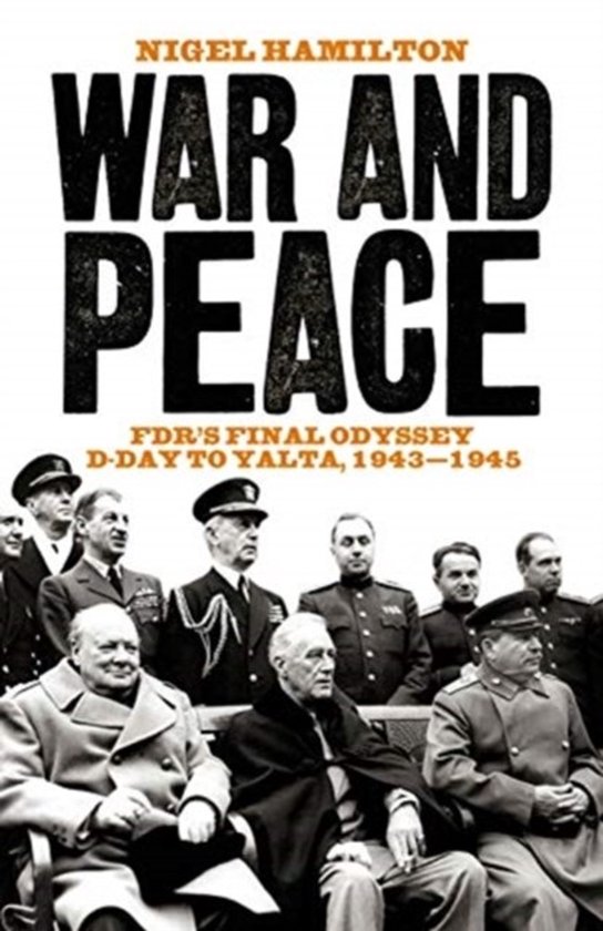 Omslag van Nigel Hamilton's "War and Peace: FDR's Final Odyssey D-Day to Yalta, 1943-1945". Groep mannen in uniform.