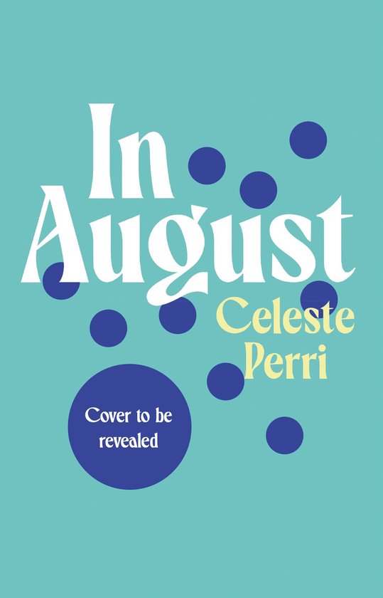 Boekomslag 'In August' door Celeste Perri met blauwe stippen op een turkooizen achtergrond; tekst: 'Cover to be revealed'.