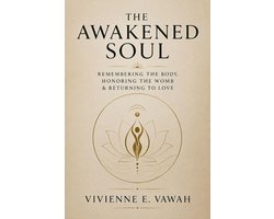 The Awakened Soul Series 6 - The Awakened Soul – Remembering the Body, Honoring the Womb & Returning to Love