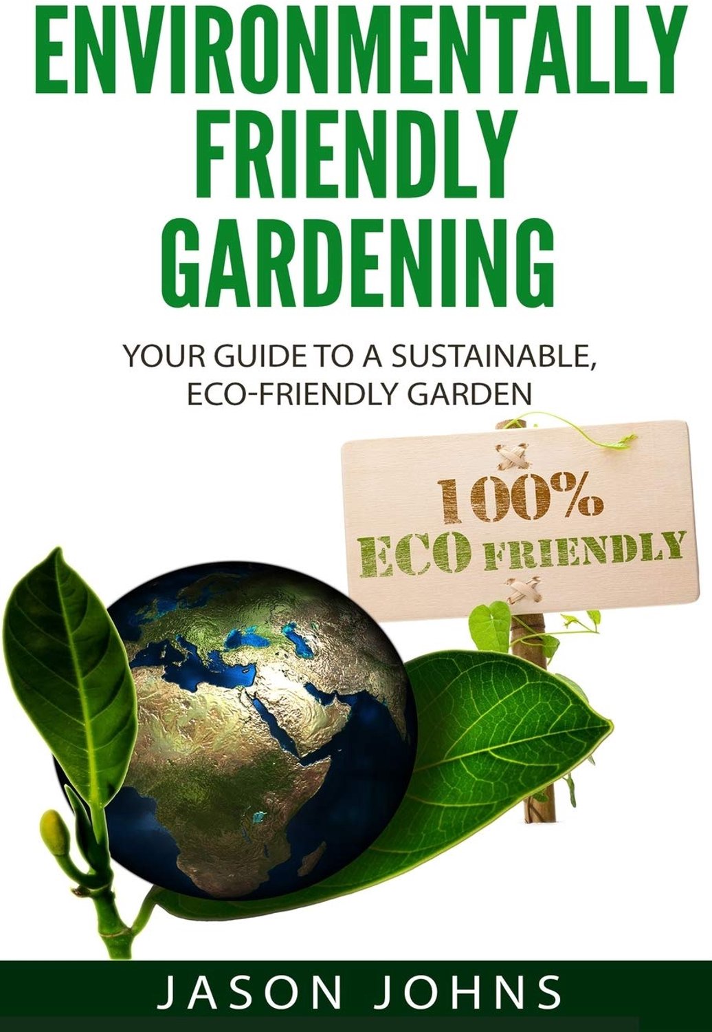Environmentally Friendly Gardening: Your Guide to a Sustainable, Eco-Friendly Garden: 49