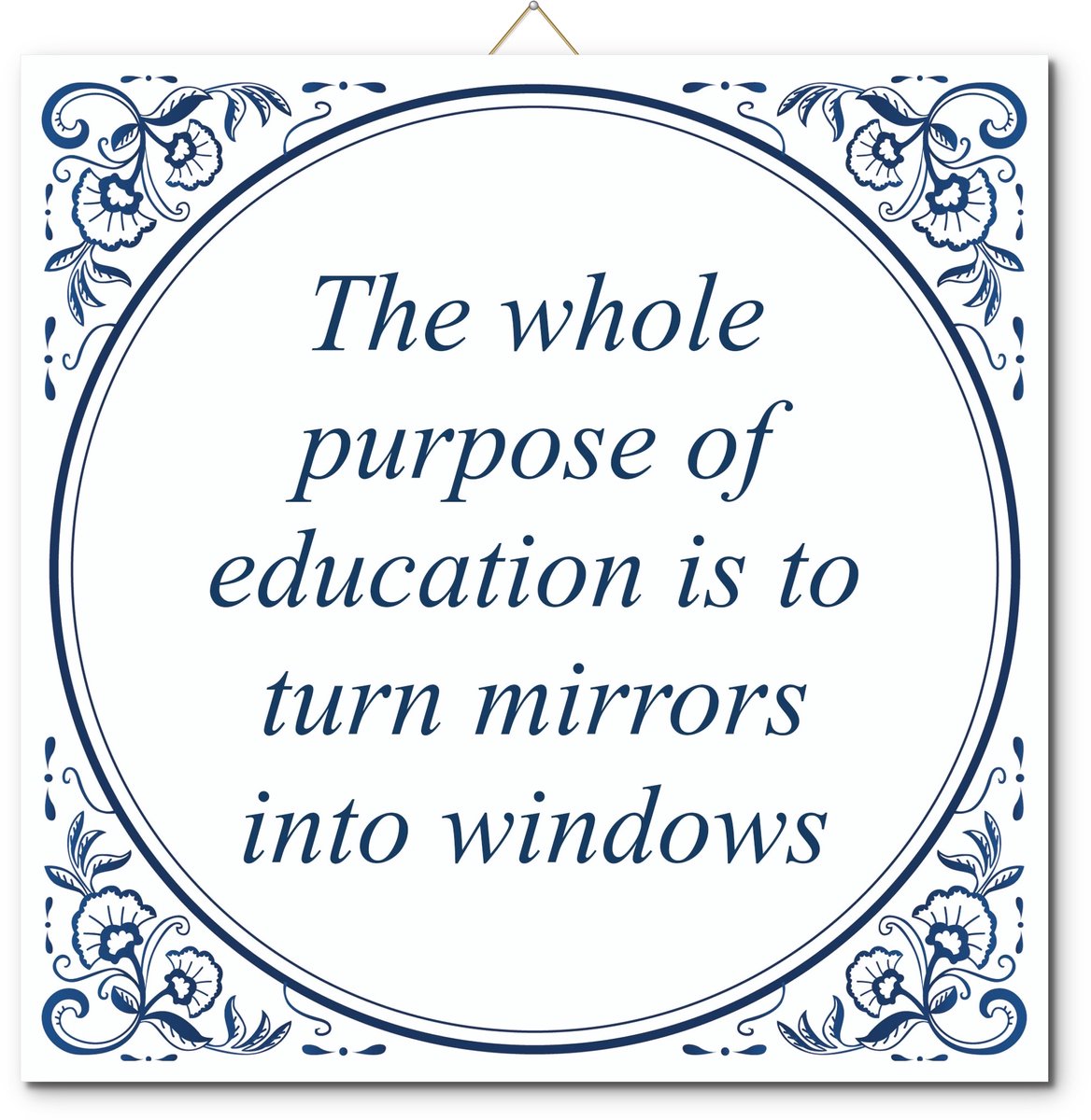 De Tegeltjesfabriek Tegeltje: The whole purpose of education is to turn mirrors into windows (met standaard) wit en blauw