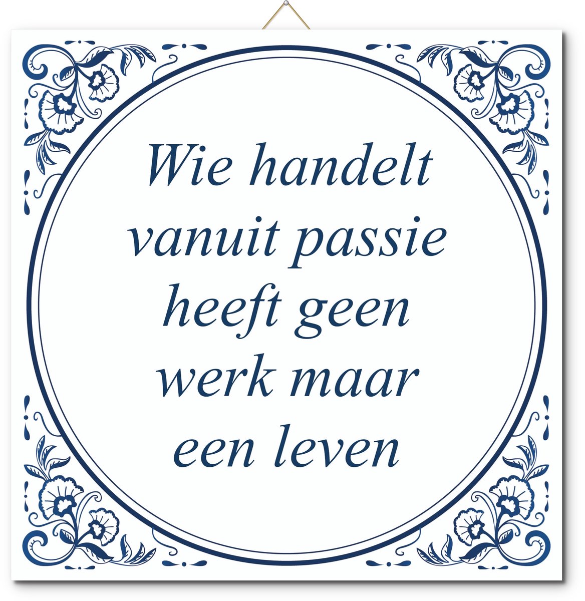 De Tegeltjesfabriek Tegeltje: Wie handelt vanuit passie heeft geen werk maar een leven (met standaard) wit en blauw