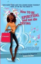 How to Be Spiritual and not die trying