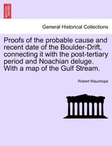 Proofs of the Probable Cause and Recent Date of the Boulder-Drift, Connecting It with the Post-Tertiary Period and Noachian Deluge. with a Map of the Gulf Stream.