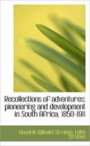 Recollections of Adventures; Pioneering and Development in South Africa, 1850-1911