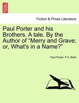 Paul Porter and His Brothers. a Tale. by the Author of Merry and Grave; Or, What's in a Name?