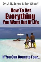 How to Get Everything You Want Out of Life