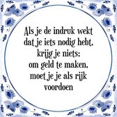 Tegeltje met Spreuk (Tegeltjeswijsheid): Als je de indruk wekt dat je iets nodig hebt, krijg je niets; om geld te maken, moet je je als rijk voordoen + Kado verpakking & Plakhanger