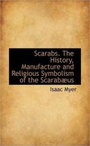 Scarabs. the History, Manufacture and Religious Symbolism of the Scarabaeus