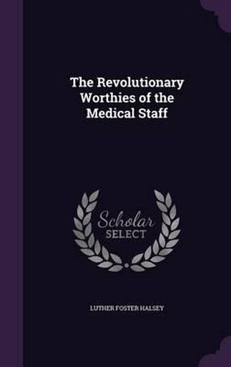 The Revolutionary Worthies Of The Medical Staff van Luther Foster Halsey