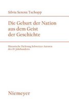 Die Geburt Der Nation Aus Dem Geist Der Geschichte: Historische Dichtung Schweizer Autoren Des 19. Jahrhunderts