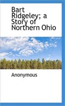 Bart Ridgeley; A Story of Northern Ohio