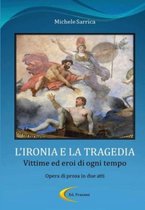 L'Ironia E La Tragedia - Vittime Ed Eroi Di Ogni Tempo