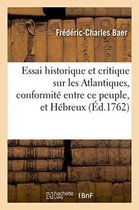 Histoire- Essai Historique Et Critique Sur Les Atlantiques, Dans Lequel on Se Propose de Faire Voir