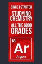Since I Started Studying Chemistry All The Good Grades Argon