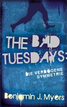 The Bad Tuesdays 1 - The Bad Tuesdays: Die Verbogene Symmetrie