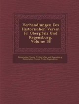 Verhandlungen Des Historischen Verein Fur Oberpfalz Und Regensburg, Volume 38