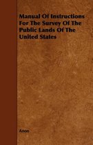 Manual Of Instructions For The Survey Of The Public Lands Of The United States